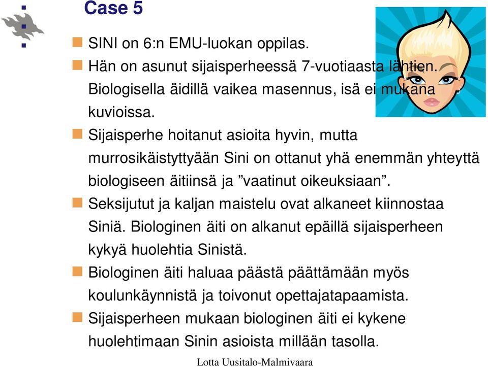 Seksijutut ja kaljan maistelu ovat alkaneet kiinnostaa Siniä. Biologinen äiti on alkanut epäillä sijaisperheen kykyä huolehtia Sinistä.