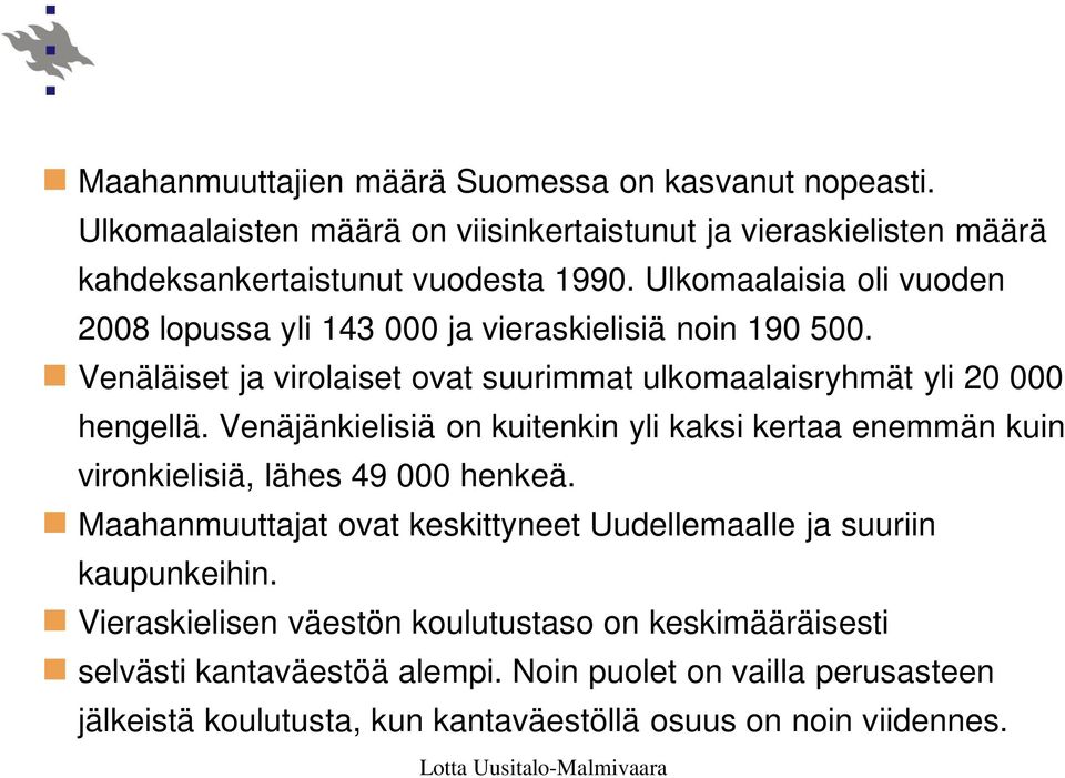Venäjänkielisiä on kuitenkin yli kaksi kertaa enemmän kuin vironkielisiä, lähes 49 000 henkeä. Maahanmuuttajat ovat keskittyneet Uudellemaalle ja suuriin kaupunkeihin.