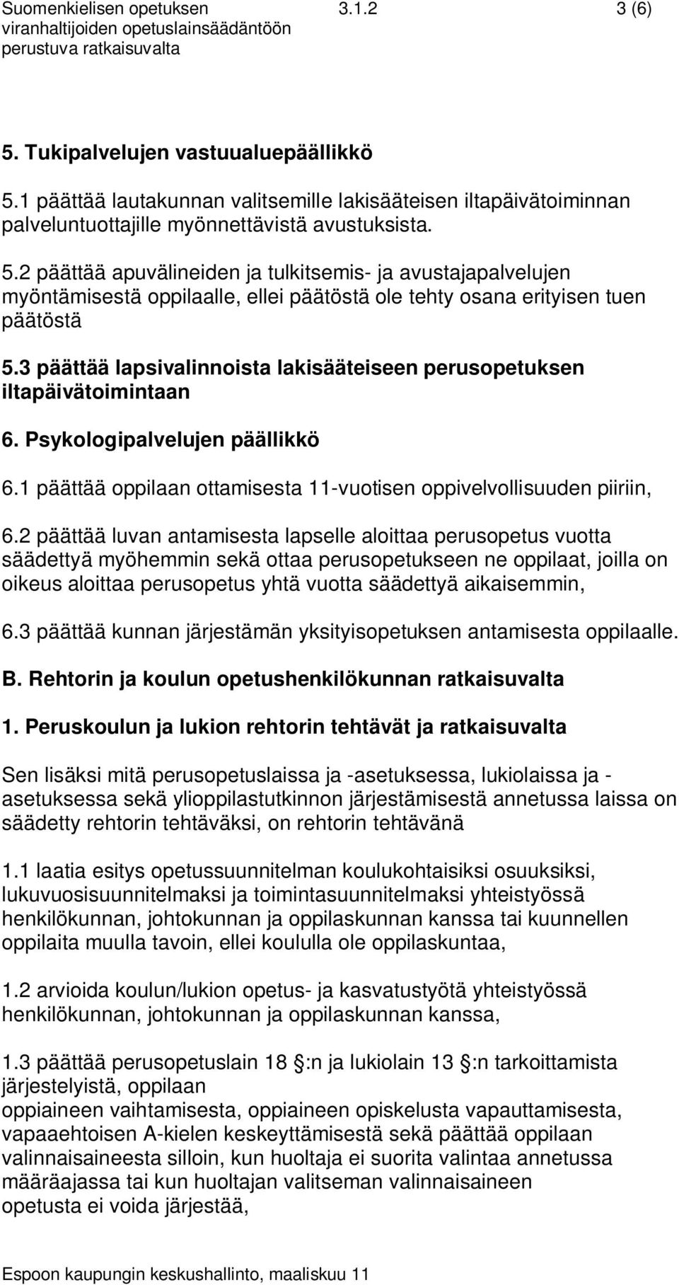 2 päättää luvan antamisesta lapselle aloittaa perusopetus vuotta säädettyä myöhemmin sekä ottaa perusopetukseen ne oppilaat, joilla on oikeus aloittaa perusopetus yhtä vuotta säädettyä aikaisemmin, 6.