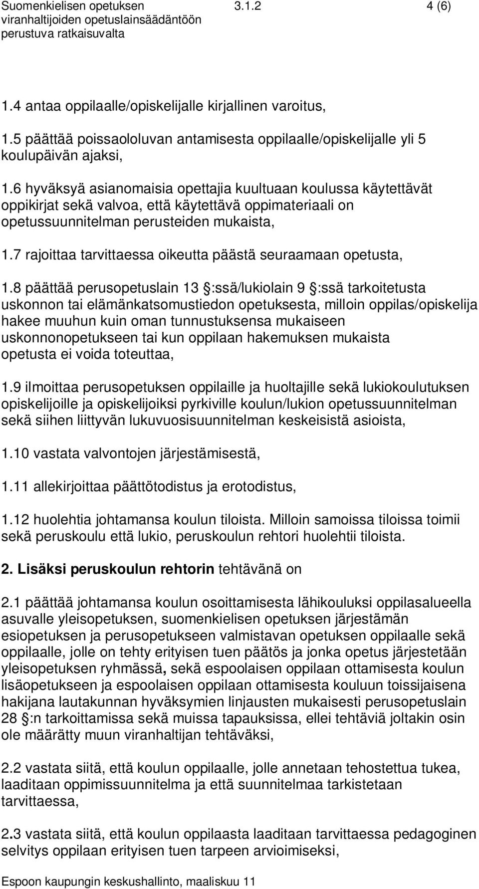 7 rajoittaa tarvittaessa oikeutta päästä seuraamaan opetusta, 1.