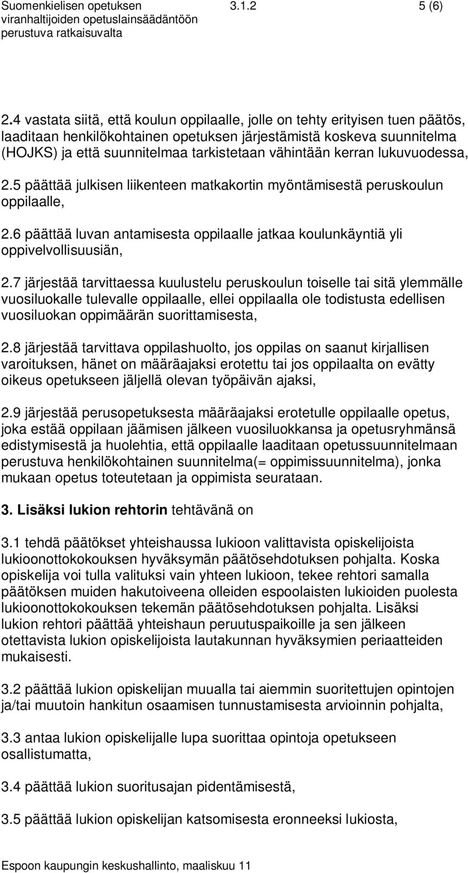 vähintään kerran lukuvuodessa, 2.5 päättää julkisen liikenteen matkakortin myöntämisestä peruskoulun oppilaalle, 2.