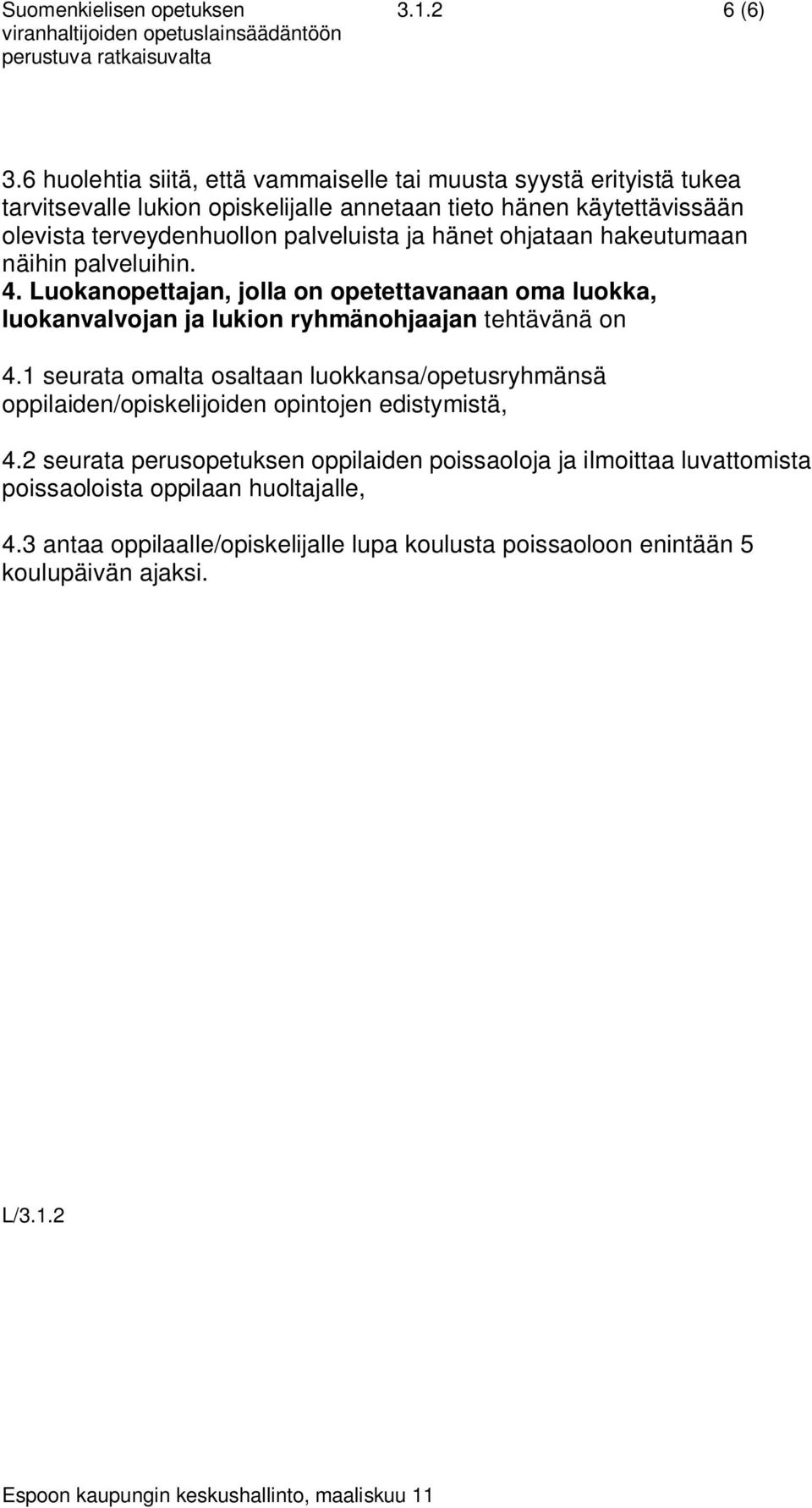 palveluista ja hänet ohjataan hakeutumaan näihin palveluihin. 4. Luokanopettajan, jolla on opetettavanaan oma luokka, luokanvalvojan ja lukion ryhmänohjaajan tehtävänä on 4.