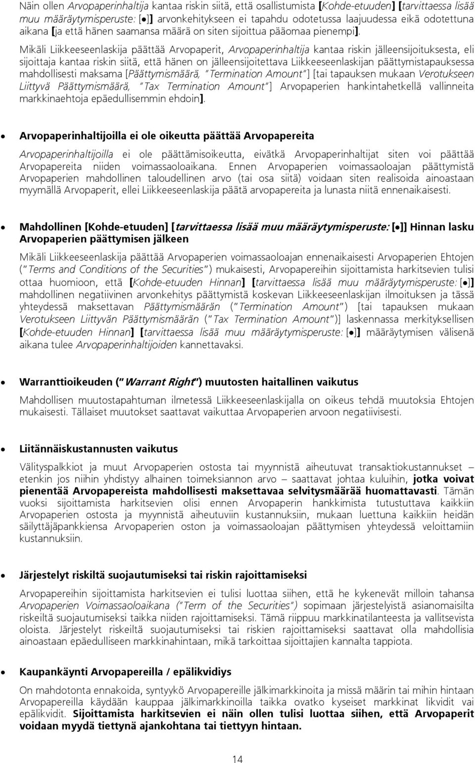 Mikäli Liikkeeseenlaskija päättää Arvopaperit, Arvopaperinhaltija kantaa riskin jälleensijoituksesta, eli sijoittaja kantaa riskin siitä, että hänen on jälleensijoitettava Liikkeeseenlaskijan