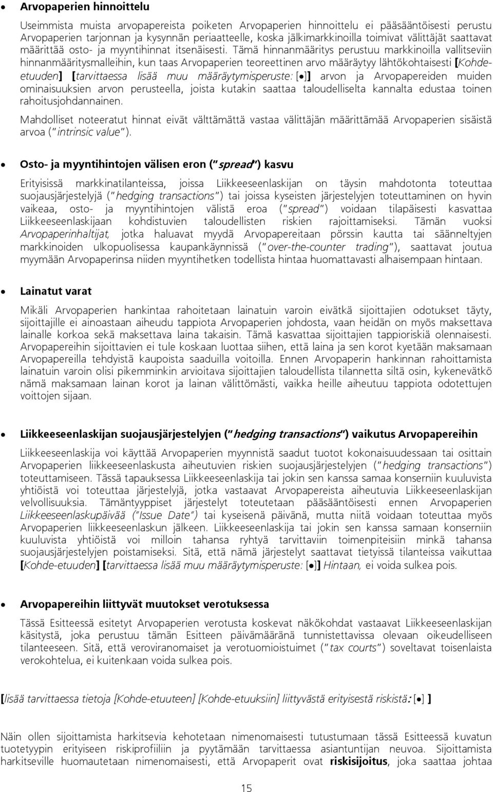 Tämä hinnanmääritys perustuu markkinoilla vallitseviin hinnanmääritysmalleihin, kun taas Arvopaperien teoreettinen arvo määräytyy lähtökohtaisesti [Kohdeetuuden] [tarvittaessa lisää muu