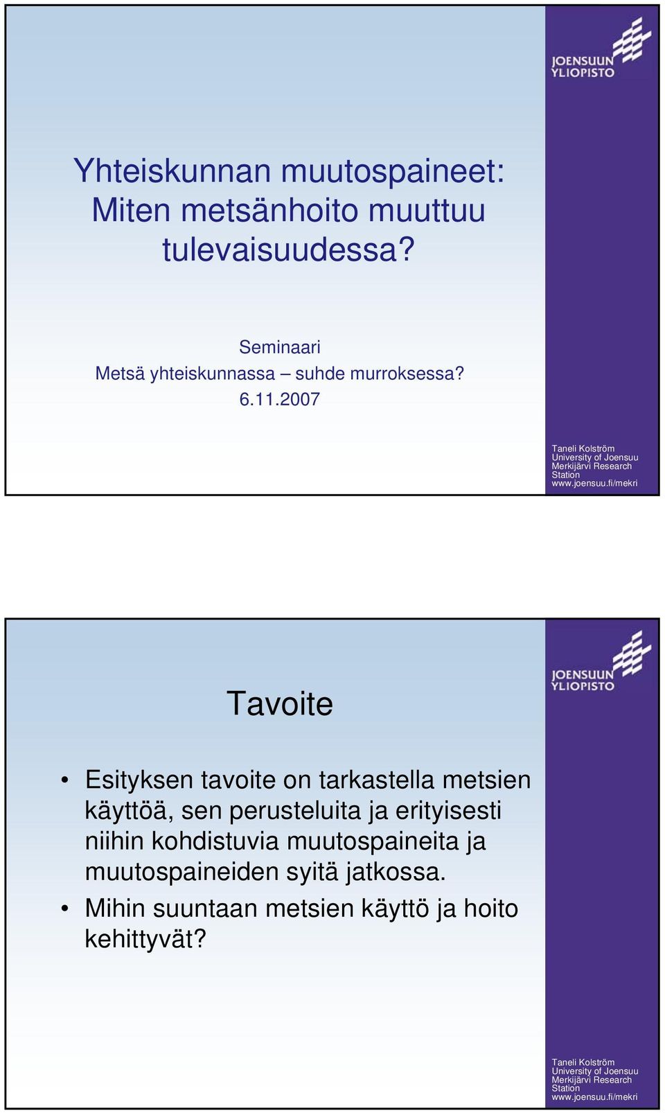 2007 Tavoite Esityksen tavoite on tarkastella metsien käyttöä, sen perusteluita ja