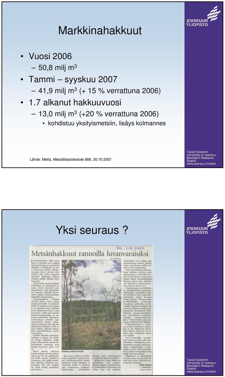 7 alkanut hakkuuvuosi 13,0 milj m 3 (+20 % verrattuna 2006)
