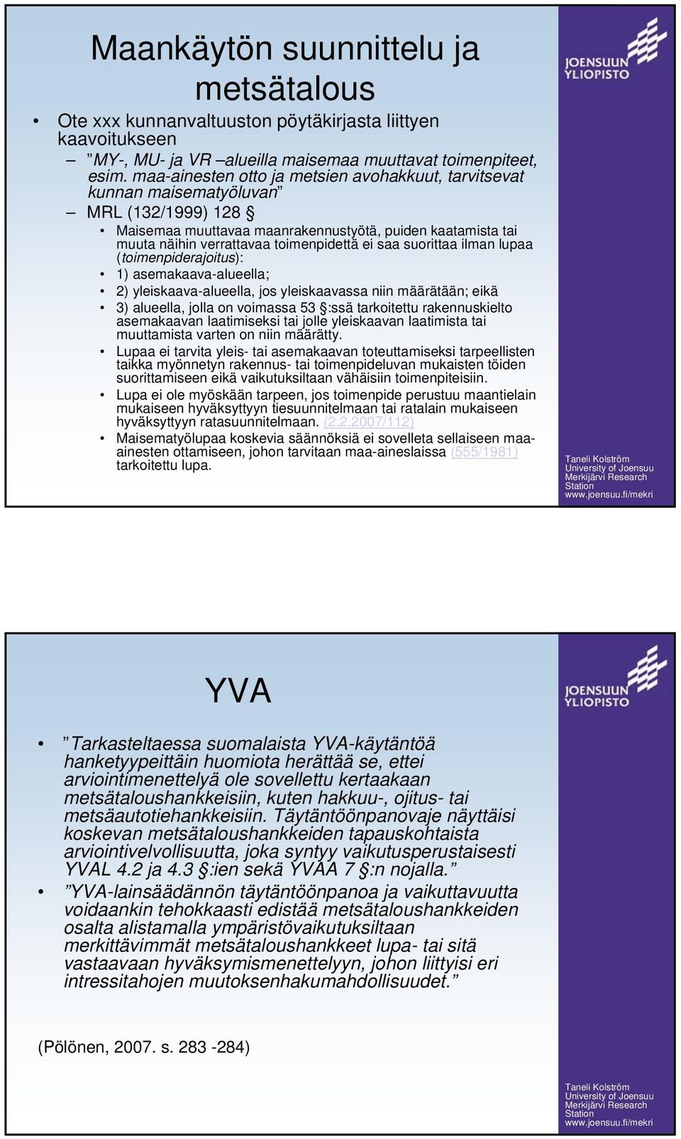 saa suorittaa ilman lupaa (toimenpiderajoitus): 1) asemakaava-alueella; 2) yleiskaava-alueella, jos yleiskaavassa niin määrätään; eikä 3) alueella, jolla on voimassa 53 :ssä tarkoitettu