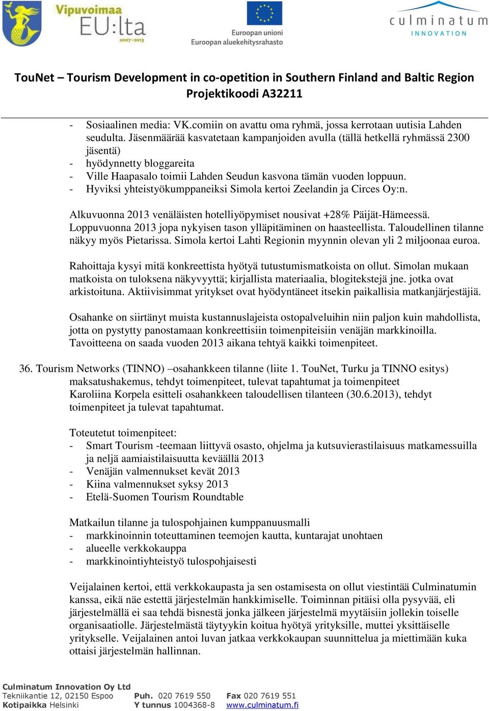 - Hyviksi yhteistyökumppaneiksi Simola kertoi Zeelandin ja Circes Oy:n. Alkuvuonna 2013 venäläisten hotelliyöpymiset nousivat +28% Päijät-Hämeessä.