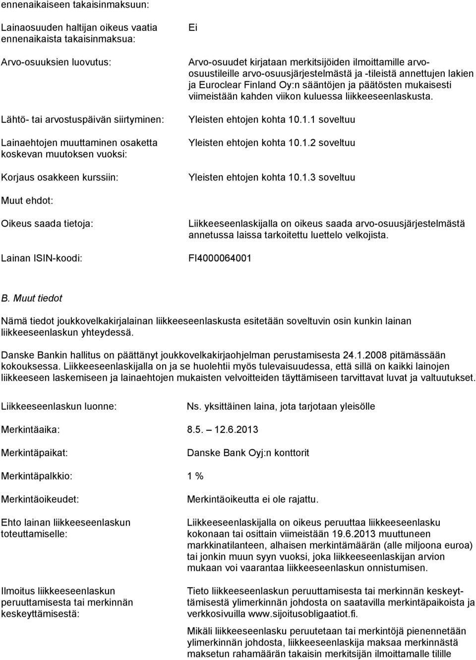 Finland Oy:n sääntöjen ja päätösten mukaisesti viimeistään kahden viikon kuluessa liikkeeseenlaskusta. Yleisten ehtojen kohta 10.1.1 soveltuu Yleisten ehtojen kohta 10.1.2 soveltuu Yleisten ehtojen kohta 10.