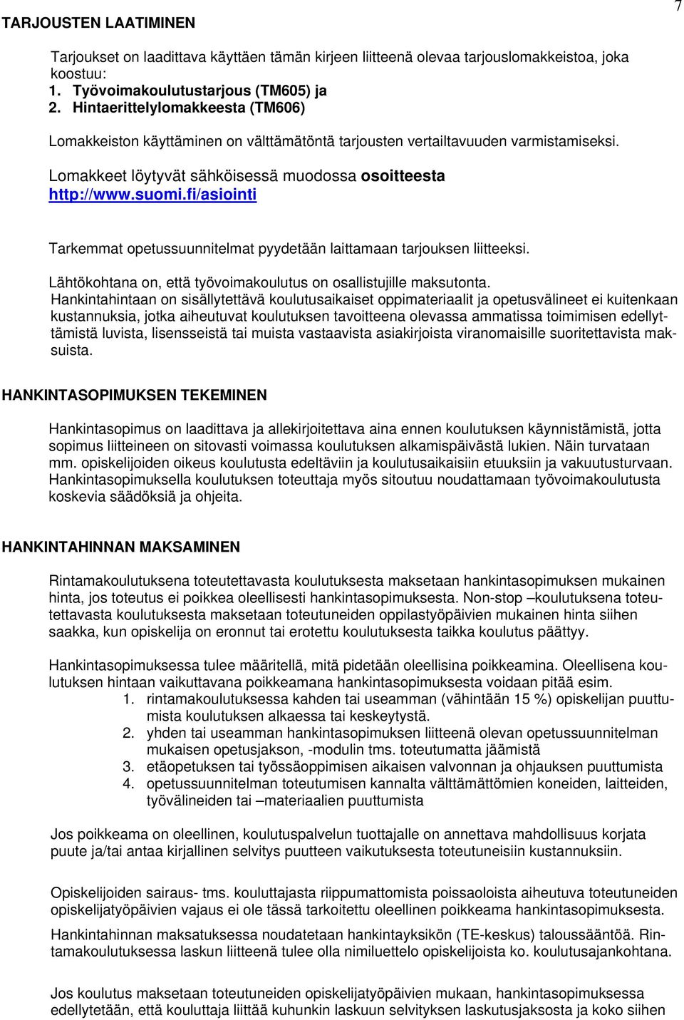 fi/asiointi Tarkemmat opetussuunnitelmat pyydetään laittamaan tarjouksen liitteeksi. Lähtökohtana on, että työvoimakoulutus on osallistujille maksutonta.