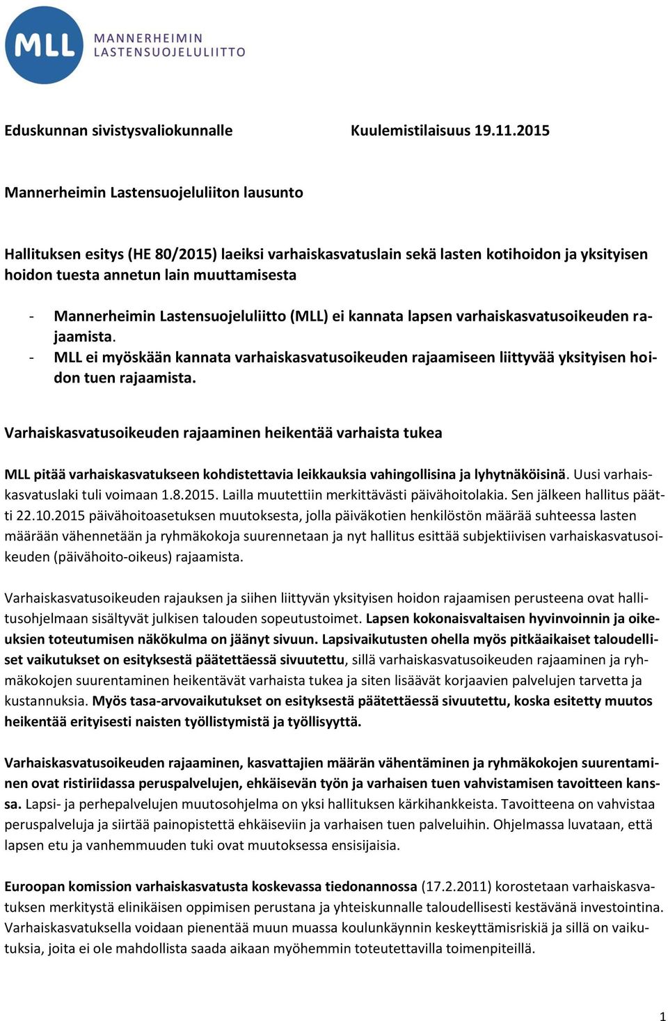 Lastensuojeluliitto (MLL) ei kannata lapsen varhaiskasvatusoikeuden rajaamista. - MLL ei myöskään kannata varhaiskasvatusoikeuden rajaamiseen liittyvää yksityisen hoidon tuen rajaamista.