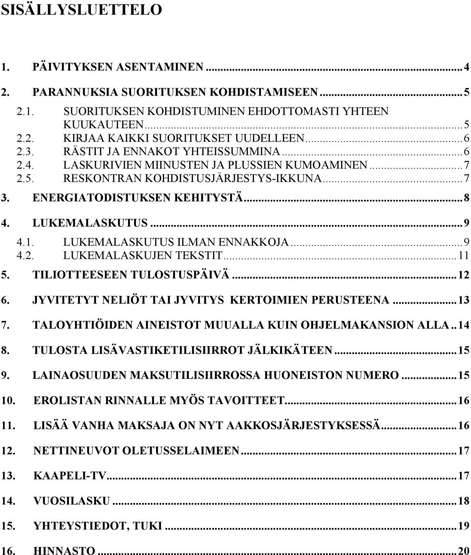 ..9 4.1. LUKEMALASKUTUS ILMAN ENNAKKOJA...9 4.2. LUKEMALASKUJEN TEKSTIT...11 5. TILIOTTEESEEN TULOSTUSPÄIVÄ...12 6. JYVITETYT NELIÖT TAI JYVITYS KERTOIMIEN PERUSTEENA...13 7.