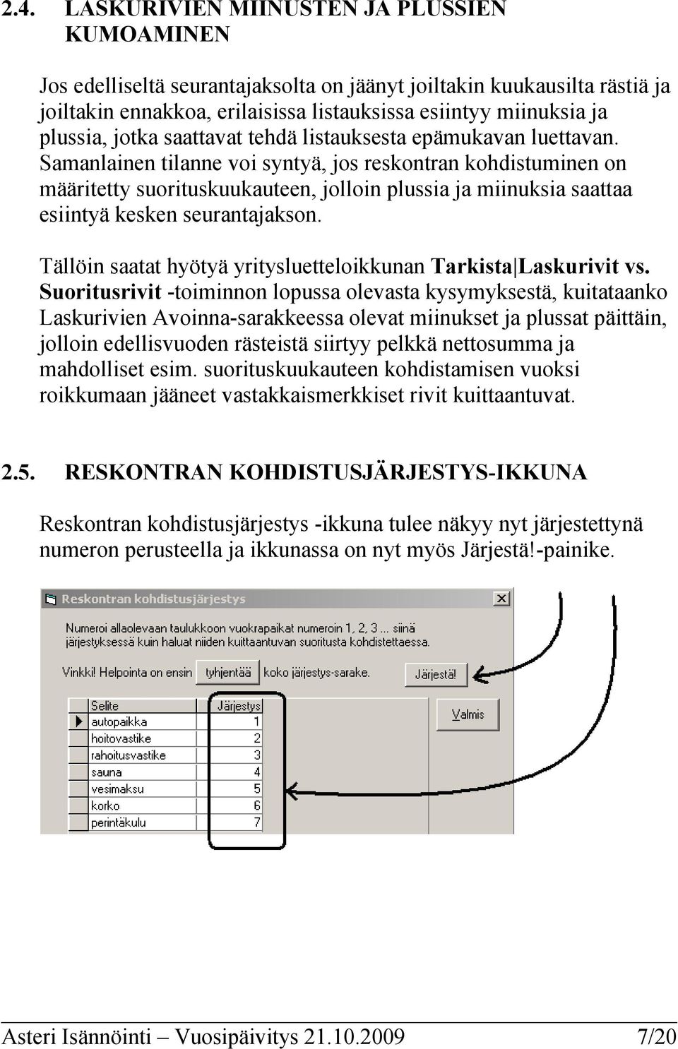 Samanlainen tilanne voi syntyä, jos reskontran kohdistuminen on määritetty suorituskuukauteen, jolloin plussia ja miinuksia saattaa esiintyä kesken seurantajakson.