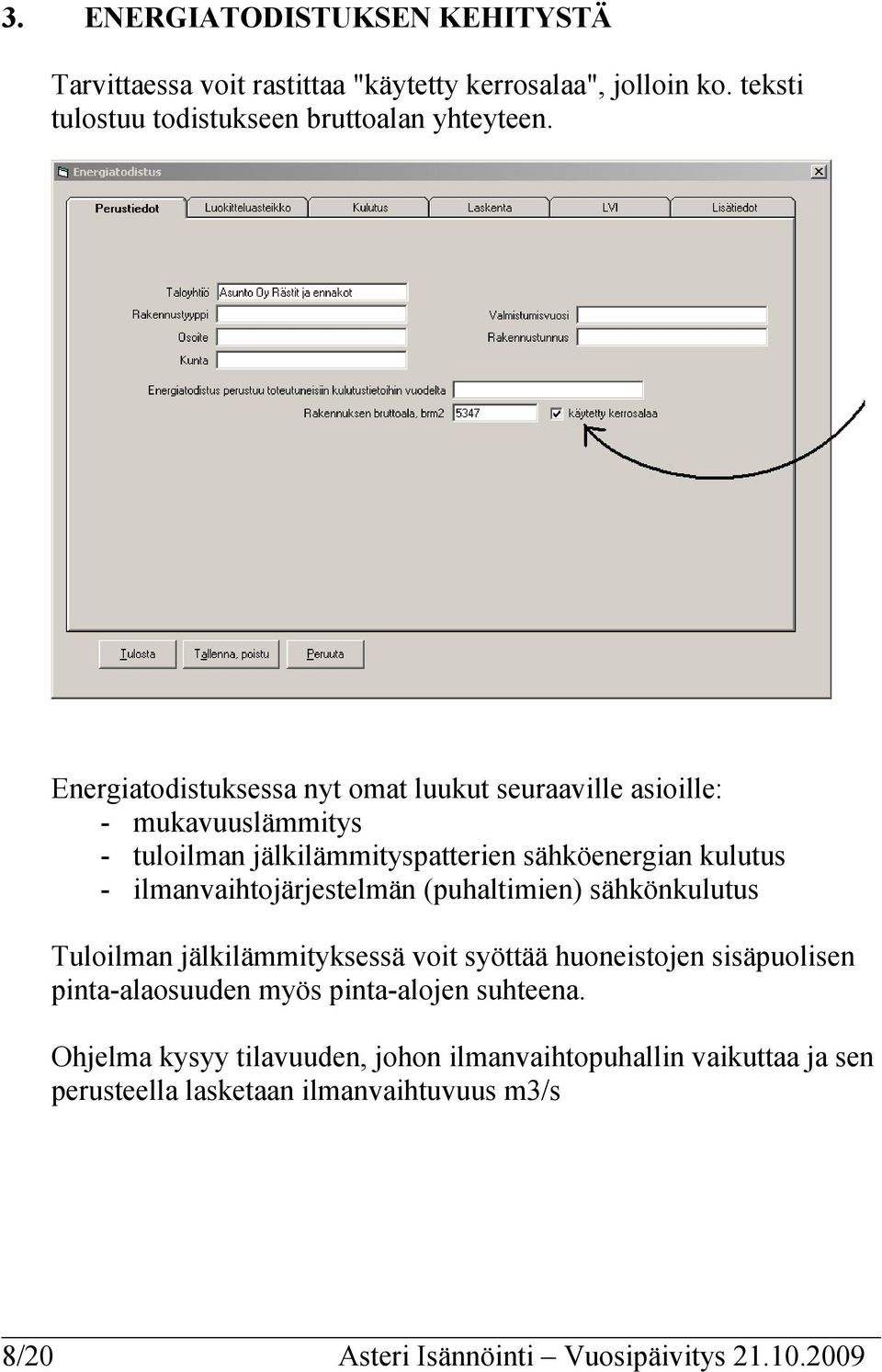 ilmanvaihtojärjestelmän (puhaltimien) sähkönkulutus Tuloilman jälkilämmityksessä voit syöttää huoneistojen sisäpuolisen pinta-alaosuuden myös