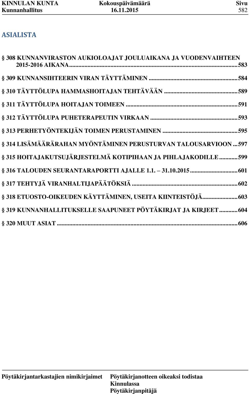 .. 595 314 LISÄMÄÄRÄRAHAN MYÖNTÄMINEN PERUSTURVAN TALOUSARVIOON... 597 315 HOITAJAKUTSUJÄRJESTELMÄ KOTIPIHAAN JA PIHLAJAKODILLE... 599 316 TALOUDEN SEURANTARAPORTTI AJALLE 1.1. 31.10.