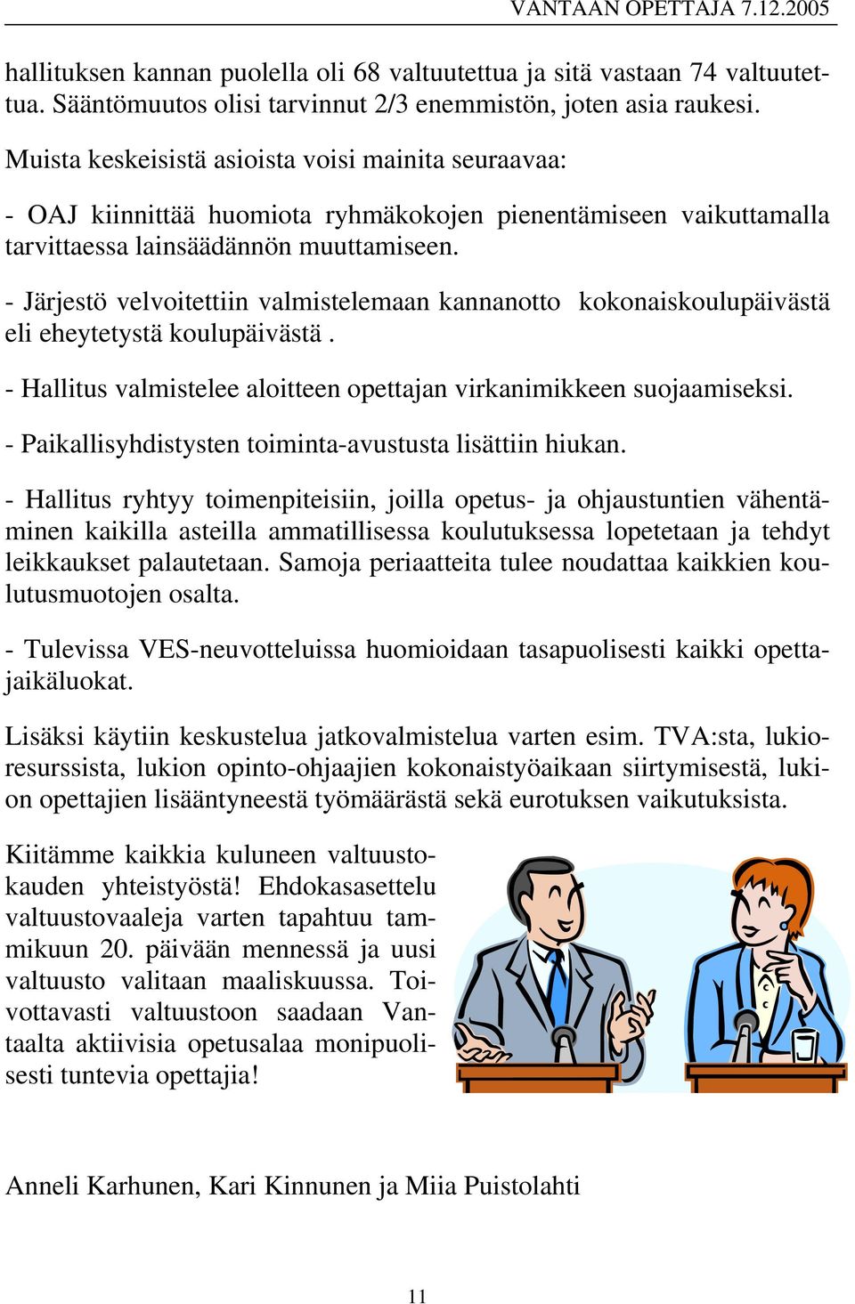 - Järjestö velvoitettiin valmistelemaan kannanotto kokonaiskoulupäivästä eli eheytetystä koulupäivästä. - Hallitus valmistelee aloitteen opettajan virkanimikkeen suojaamiseksi.