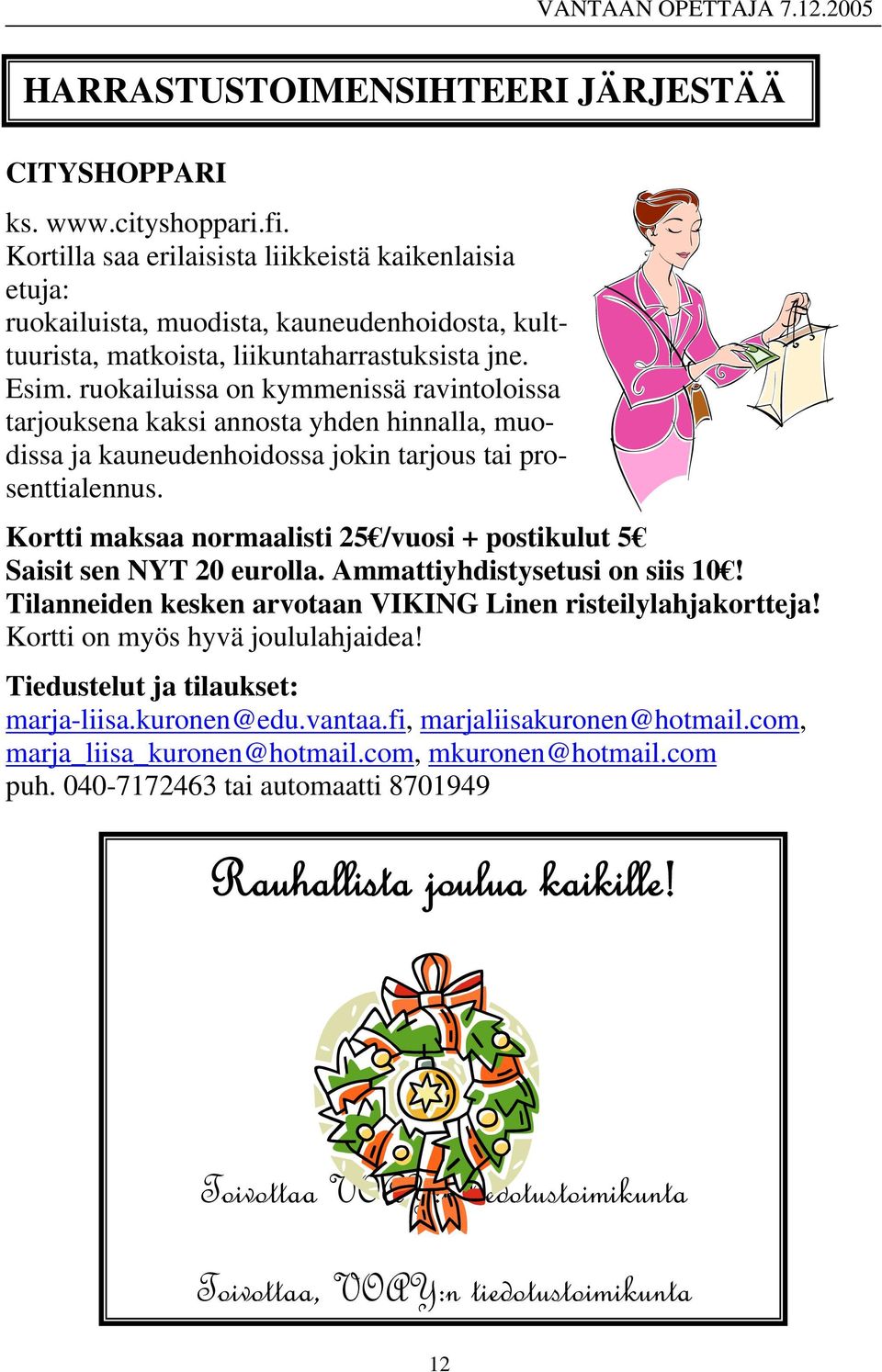 ruokailuissa on kymmenissä ravintoloissa tarjouksena kaksi annosta yhden hinnalla, muo- dissa ja kauneudenhoidossa jokin tarjous tai prosenttialennus.