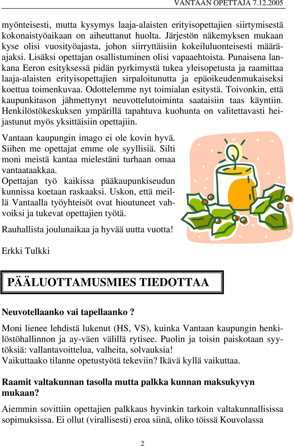 Punaisena lankana Eeron esityksessä pidän pyrkimystä tukea yleisopetusta ja raamittaa laaja-alaisten erityisopettajien sirpaloitunutta ja epäoikeudenmukaiseksi koettua toimenkuvaa.