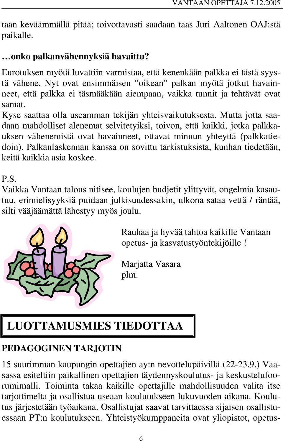 Toiminta takaa kaikille opettajille mahdollisuuden valita itse tarjottimelta ja osallistua useaan koulutukseen lukuvuoden aikana. Koulutus järjestetään työaikana.