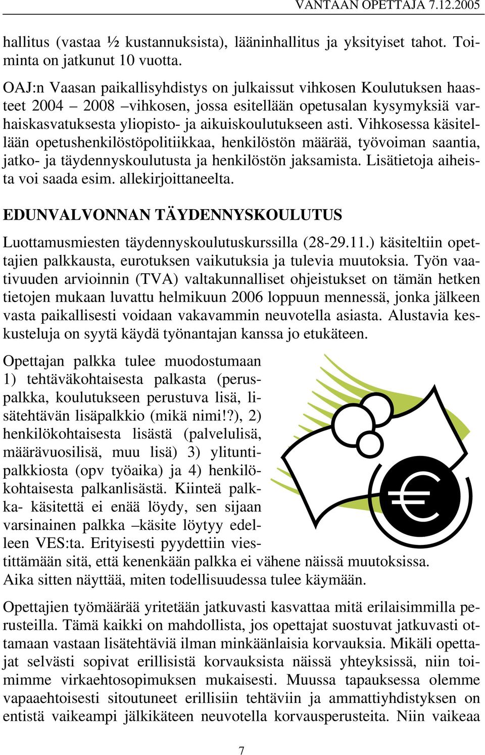 Vihkosessa käsitellään opetushenkilöstöpolitiikkaa, henkilöstön määrää, työvoiman saantia, jatko- ja täydennyskoulutusta ja henkilöstön jaksamista. Lisätietoja aiheista voi saada esim.