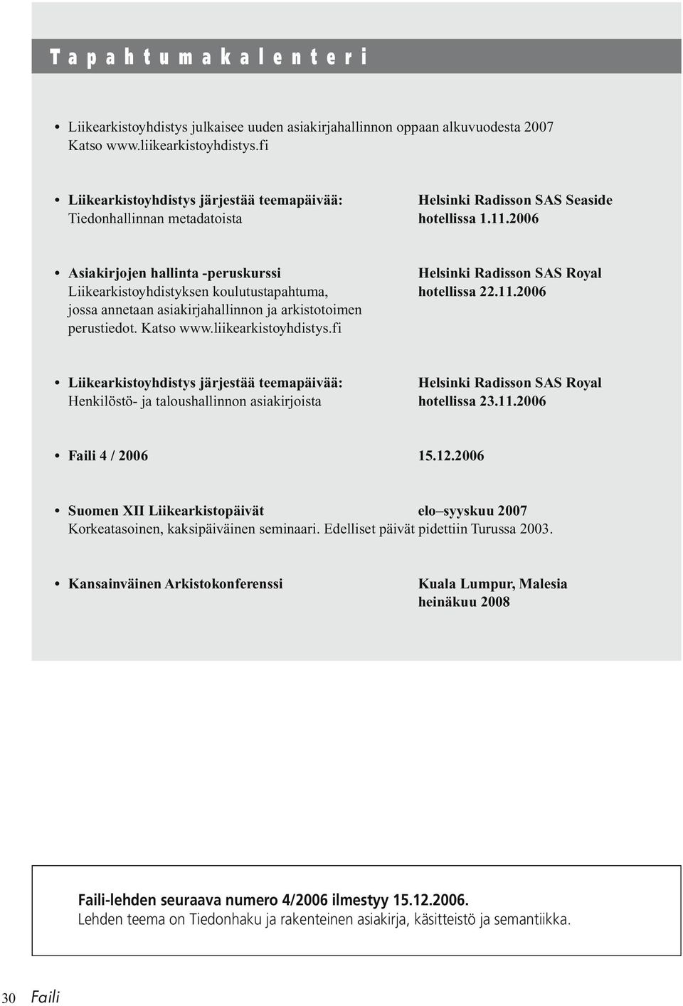 2006 Asiakirjojen hallinta -peruskurssi Helsinki Radisson SAS Royal Liikearkistoyhdistyksen koulutustapahtuma, hotellissa 22.11.2006 jossa annetaan asiakirjahallinnon ja arkistotoimen perustiedot.