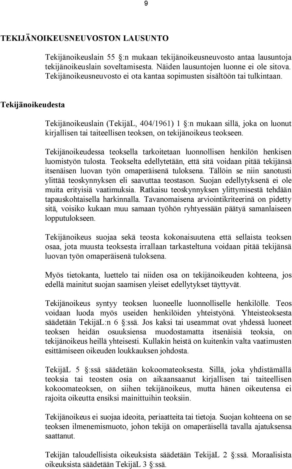 Tekijänoikeudesta Tekijänoikeuslain (TekijäL, 404/1961) 1 :n mukaan sillä, joka on luonut kirjallisen tai taiteellisen teoksen, on tekijänoikeus teokseen.