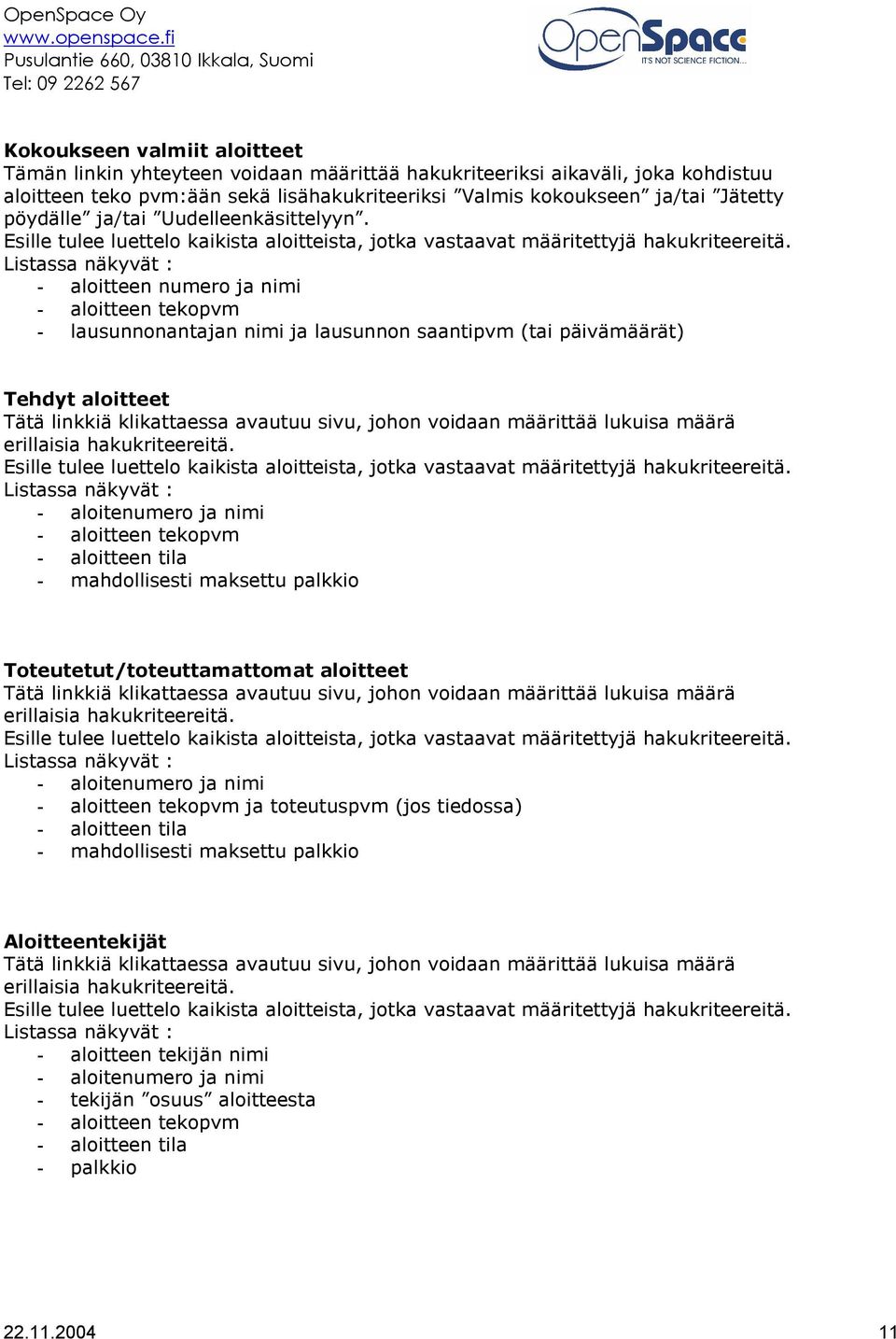 Listassa näkyvät : - aloitteen numero ja nimi - aloitteen tekopvm - lausunnonantajan nimi ja lausunnon saantipvm (tai päivämäärät) Tehdyt aloitteet Tätä linkkiä klikattaessa avautuu sivu, johon