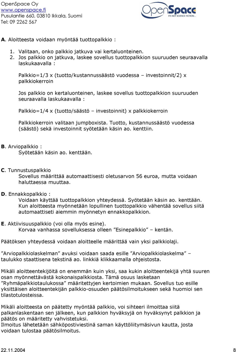 kertaluonteinen, laskee sovellus tuottopalkkion suuruuden seuraavalla laskukaavalla : Palkkio=1/4 x (tuotto/säästö investoinnit) x palkkiokerroin Palkkiokerroin valitaan jumpboxista.