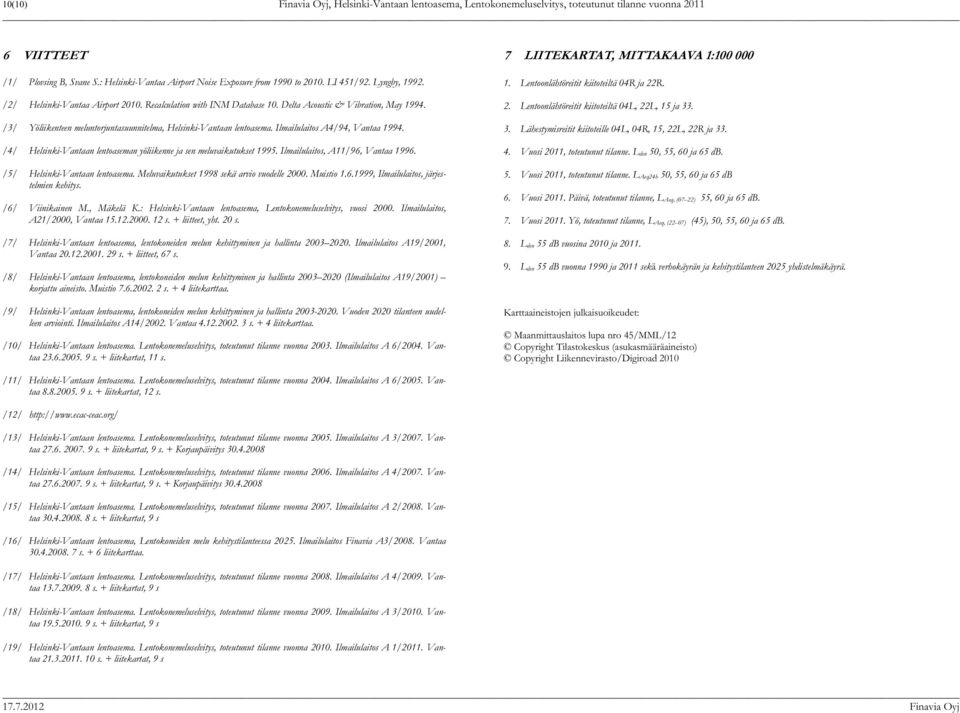 /3/ Yöliikenteen meluntorjuntasuunnitelma, Helsinki-Vantaan lentoasema. Ilmailulaitos A4/94, Vantaa 1994. /4/ Helsinki-Vantaan lentoaseman yöliikenne ja sen meluvaikutukset 1995.