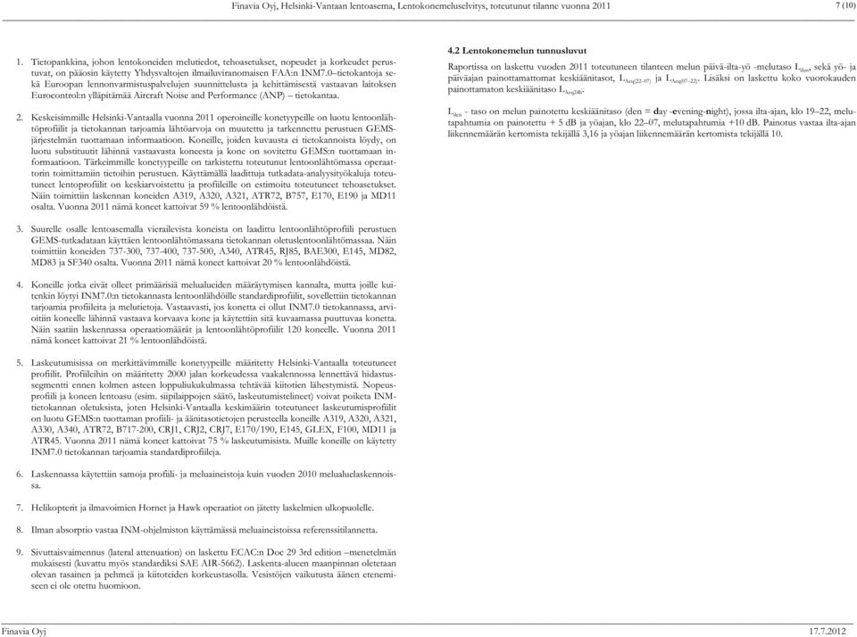 0 tietokantoja sekä Euroopan lennonvarmistuspalvelujen suunnittelusta ja kehittämisestä vastaavan laitoksen Eurocontrol:n ylläpitämää Aircraft Noise and Performance (ANP) tietokantaa. 2.