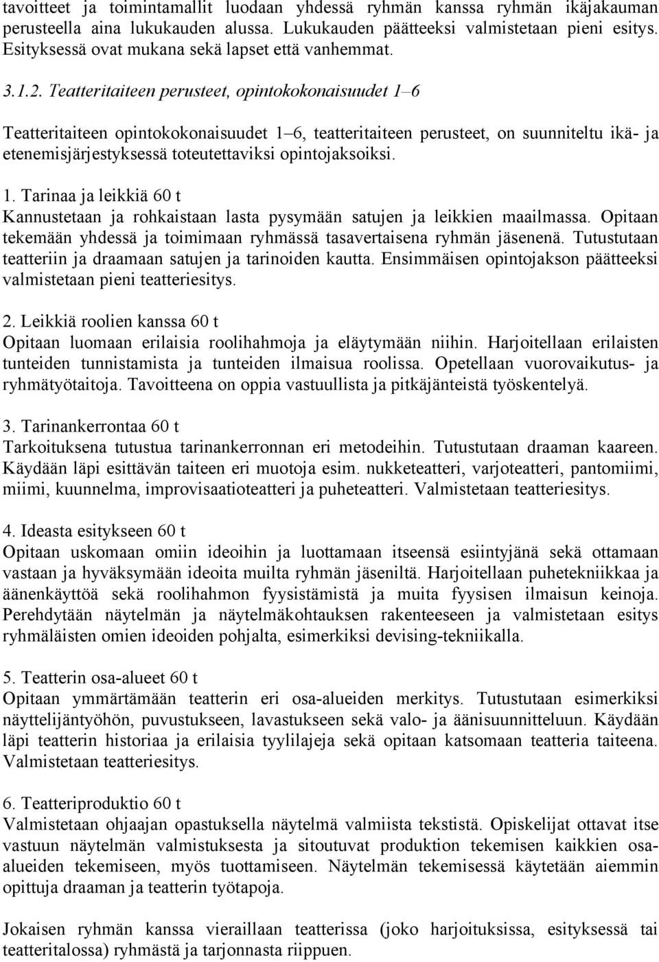 Teatteritaiteen perusteet, opintokokonaisuudet 1 6 Teatteritaiteen opintokokonaisuudet 1 6, teatteritaiteen perusteet, on suunniteltu ikä- ja etenemisjärjestyksessä toteutettaviksi opintojaksoiksi. 1. Tarinaa ja leikkiä 60 t Kannustetaan ja rohkaistaan lasta pysymään satujen ja leikkien maailmassa.