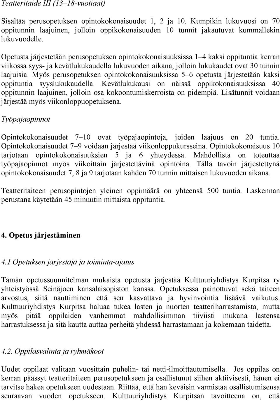 Opetusta järjestetään perusopetuksen opintokokonaisuuksissa 1 4 kaksi oppituntia kerran viikossa syys- ja kevätlukukaudella lukuvuoden aikana, jolloin lukukaudet ovat 30 tunnin laajuisia.