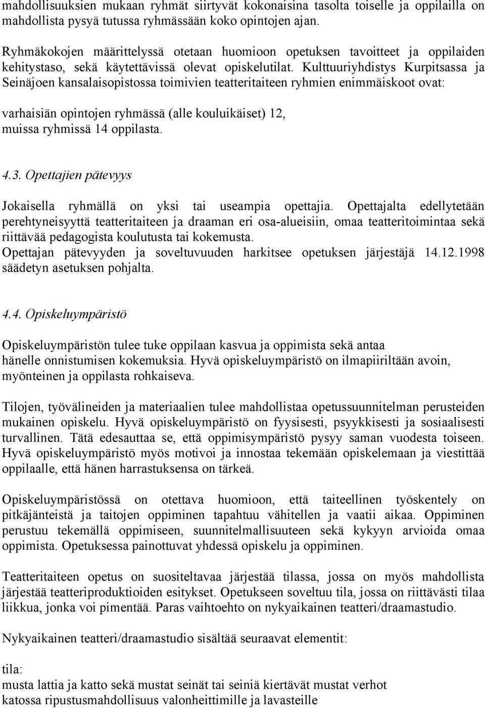 Kulttuuriyhdistys Kurpitsassa ja Seinäjoen kansalaisopistossa toimivien teatteritaiteen ryhmien enimmäiskoot ovat: varhaisiän opintojen ryhmässä (alle kouluikäiset) 12, muissa ryhmissä 14 oppilasta.
