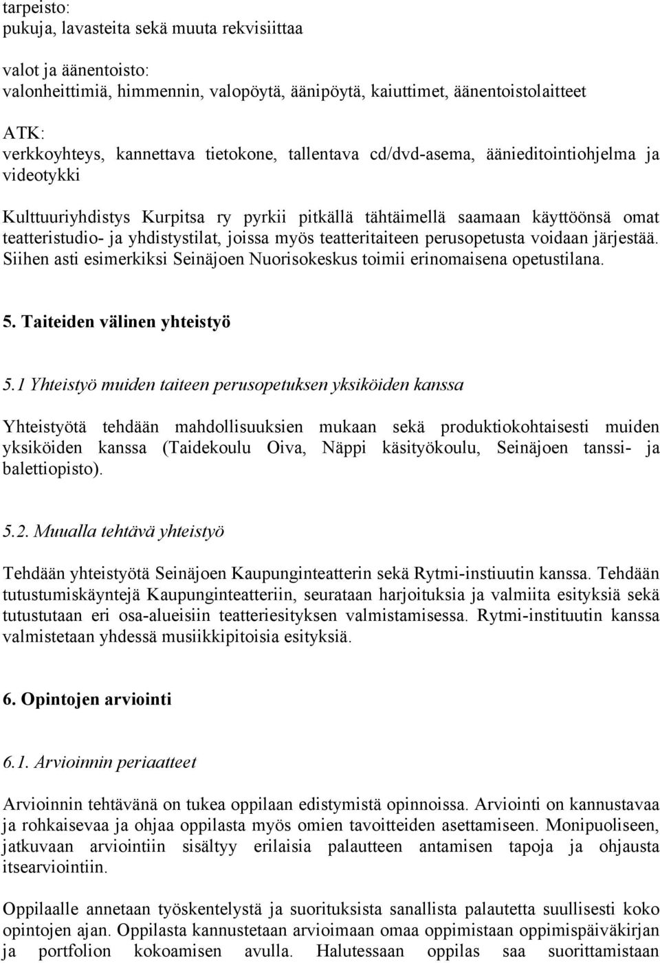 teatteritaiteen perusopetusta voidaan järjestää. Siihen asti esimerkiksi Seinäjoen Nuorisokeskus toimii erinomaisena opetustilana. 5. Taiteiden välinen yhteistyö 5.