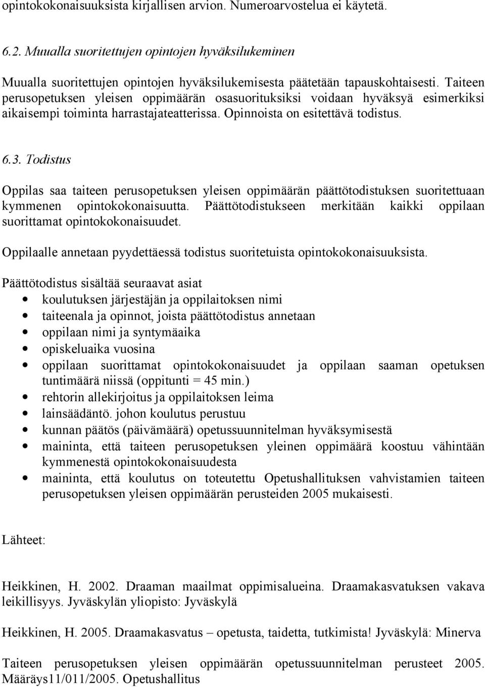 Taiteen perusopetuksen yleisen oppimäärän osasuorituksiksi voidaan hyväksyä esimerkiksi aikaisempi toiminta harrastajateatterissa. Opinnoista on esitettävä todistus. 6.3.