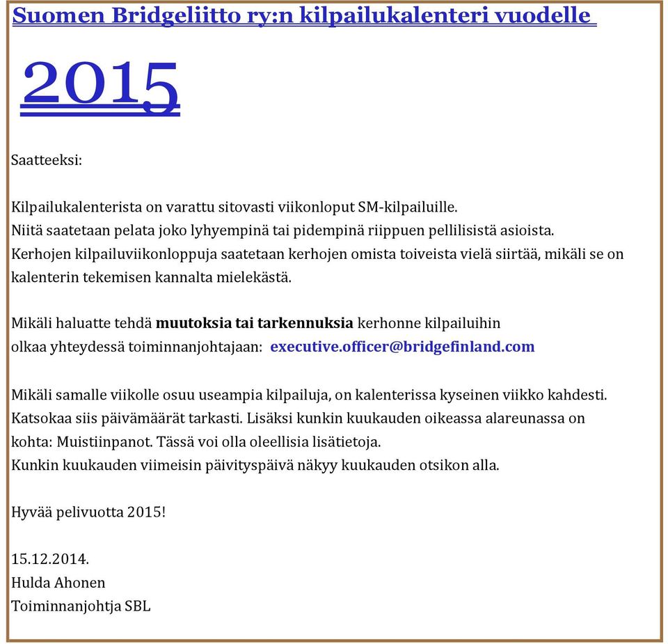 Kerhojen kilpailuviikonloppuja saatetaan kerhojen omista toiveista vielä siirtää, mikäli se on kalenterin tekemisen kannalta mielekästä.