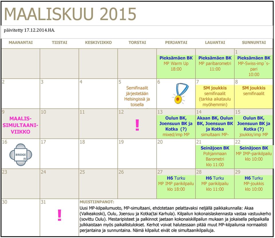 ) mixed/imp MP Akaan BK, Oulun BK, Joensuun BK ja Kotka simultaani MPparikisa 16 17 18 19 20 21 22 Seinäjoen BK Pohjanmaan Barometri klo 23 24 25 26 27 28 29 H6 Turku MP IMP parikilpailu klo H6 Turku