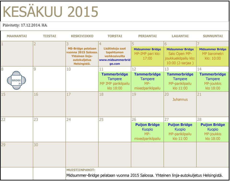 com Midsummer Bridge MP-IMP pari klo: 17:00 Midsummer Bridge Salo Open MPjoukkuekilpailu klo: (2-sarjaa ) Midsummer Bridge MP barometri klo: 8 9 10 11 12 13 14 Tammerbridge Tampere MP