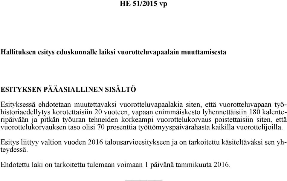 korkeampi vuorottelukorvaus poistettaisiin siten, että vuorottelukorvauksen taso olisi 70 prosenttia työttömyyspäivärahasta kaikilla vuorottelijoilla.