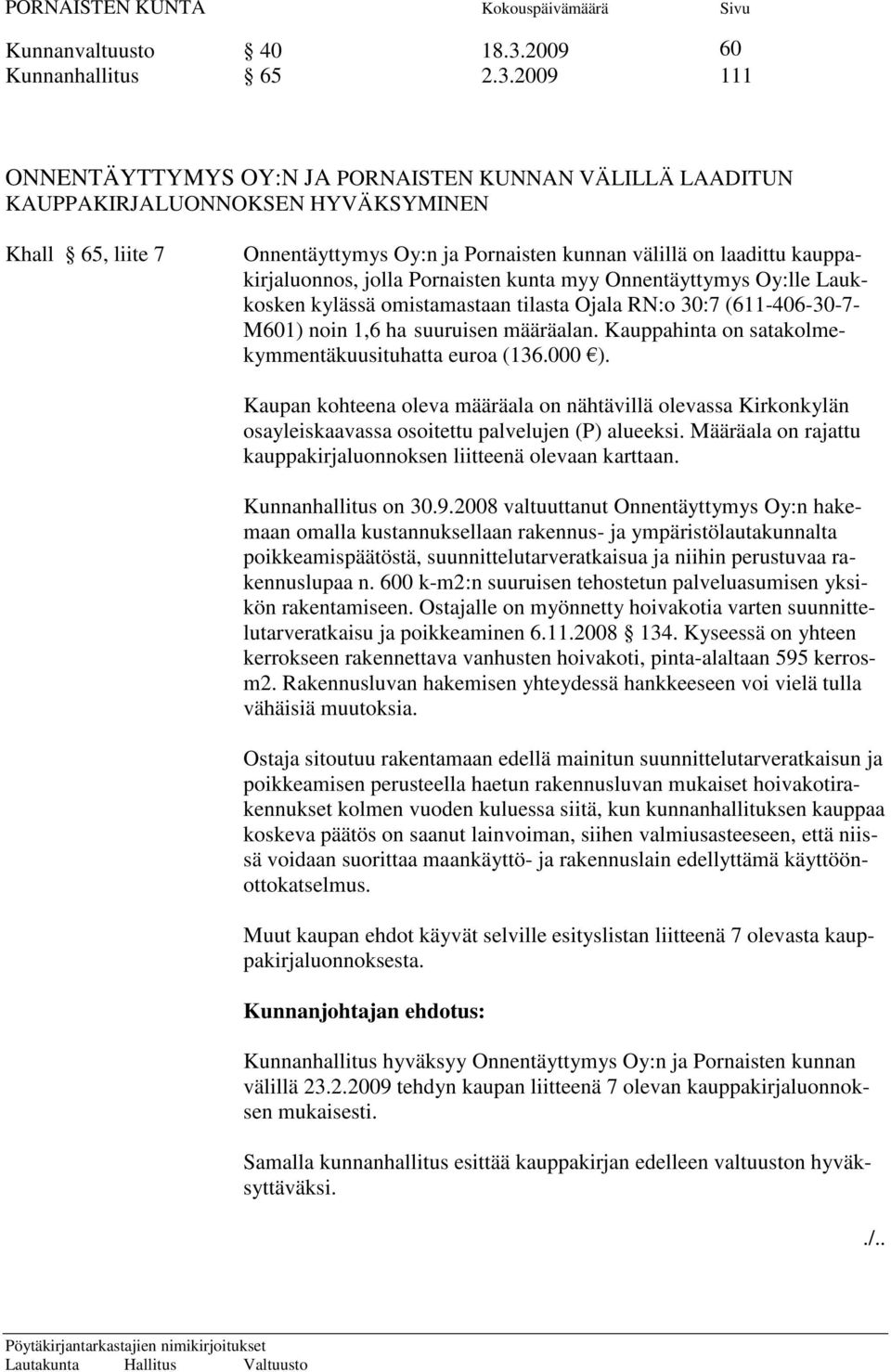 2009 111 ONNENTÄYTTYMYS OY:N JA PORNAISTEN KUNNAN VÄLILLÄ LAADITUN KAUPPAKIRJALUONNOKSEN HYVÄKSYMINEN Khall 65, liite 7 Onnentäyttymys Oy:n ja Pornaisten kunnan välillä on laadittu