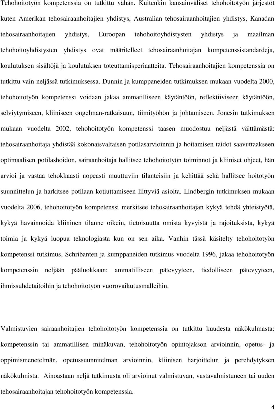 tehohoitoyhdistysten yhdistys ja maailman tehohoitoyhdistysten yhdistys ovat määritelleet tehosairaanhoitajan kompetenssistandardeja, koulutuksen sisältöjä ja koulutuksen toteuttamisperiaatteita.