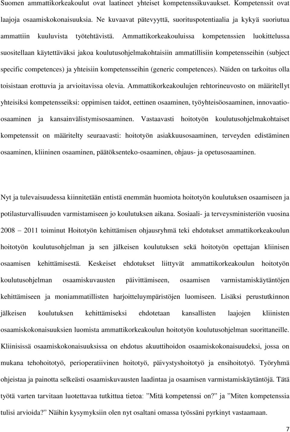 Ammattikorkeakouluissa kompetenssien luokittelussa suositellaan käytettäväksi jakoa koulutusohjelmakohtaisiin ammatillisiin kompetensseihin (subject specific competences) ja yhteisiin kompetensseihin