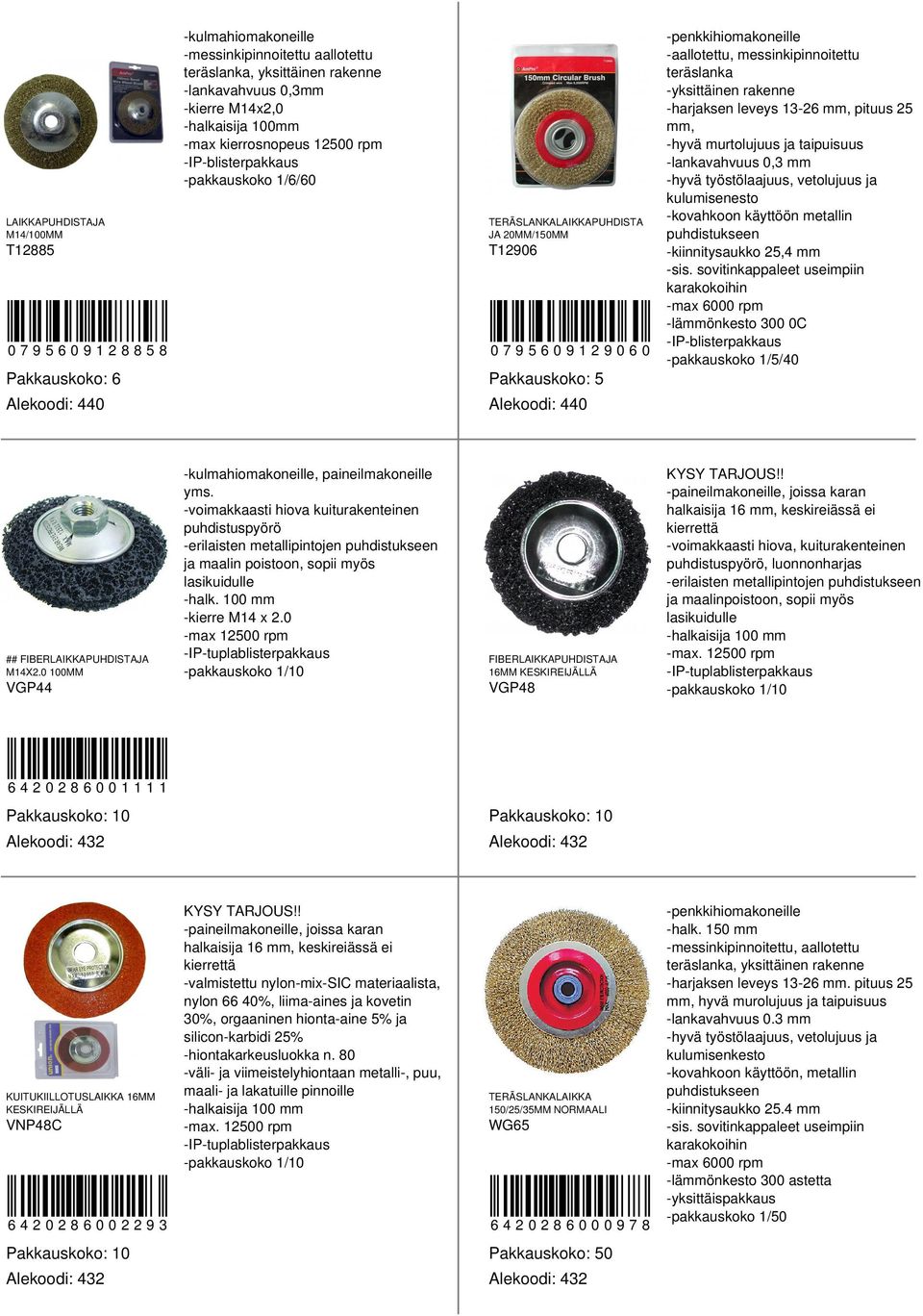 -voimakkaasti hiova kuiturakenteinen puhdistuspyörö -erilaisten metallipintojen puhdistukseen ja maalin poistoon, sopii myös lasikuidulle -halk. 100 mm -kierre M14 x 2.