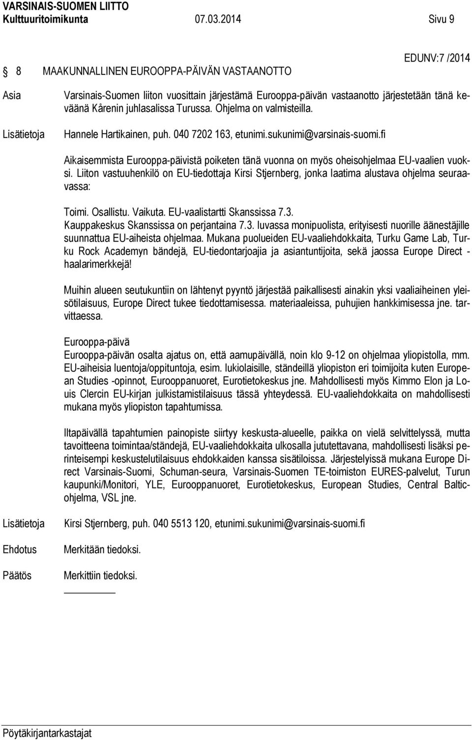 juhlasalissa Turussa. Ohjelma on valmisteilla. Hannele Hartikainen, puh. 040 7202 163, etunimi.sukunimi@varsinais-suomi.