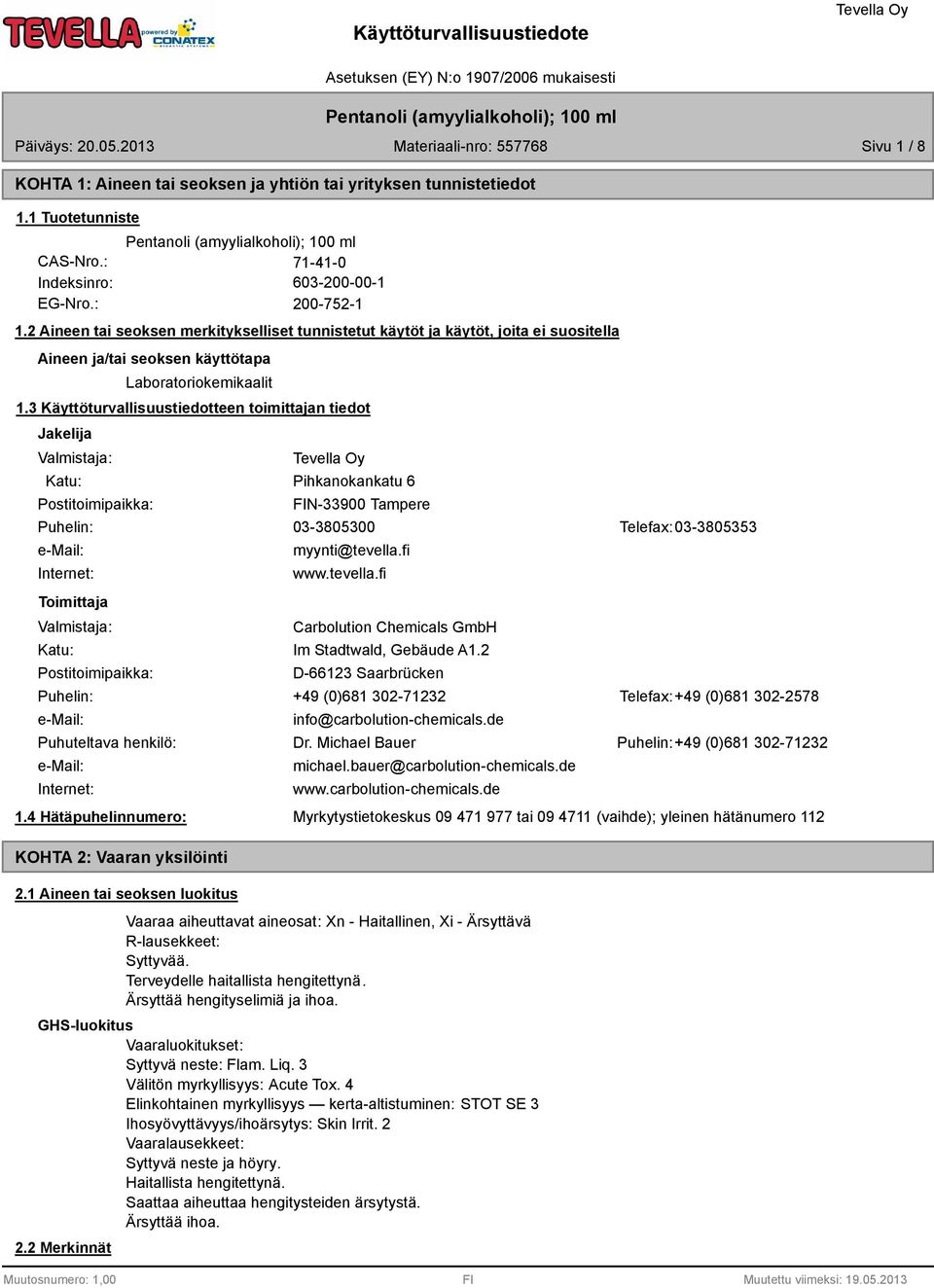 Käyttöturvallisuustiedotteen toimittajan tiedot Jakelija Valmistaja: Katu: Postitoimipaikka: Pihkanokankatu 6 FIN-900 Tampere Puhelin: 0-80500 Telefax: 0-8055 e-mail: Internet: Toimittaja Valmistaja: