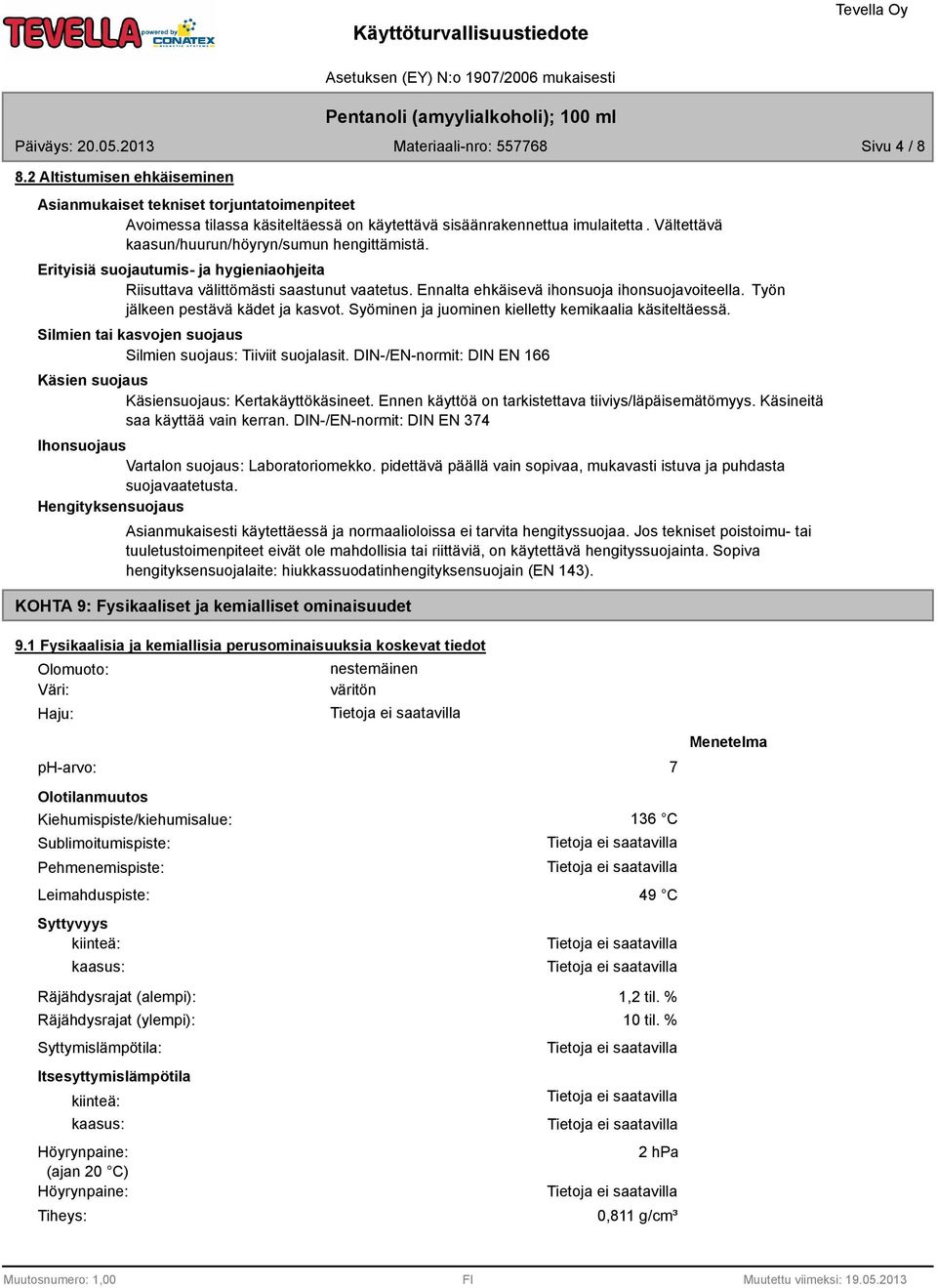 Työn jälkeen pestävä kädet ja kasvot. Syöminen ja juominen kielletty kemikaalia käsiteltäessä. Silmien tai kasvojen suojaus Silmien suojaus: Tiiviit suojalasit.