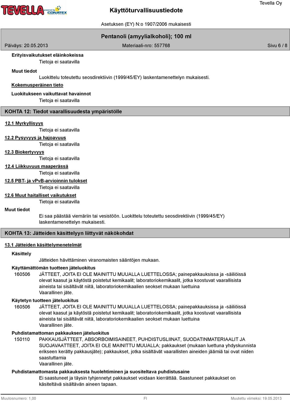 5 PBT- ja vpvb-arvioinnin tulokset 12.6 Muut haitalliset vaikutukset Muut tiedot Ei saa päästää viemäriin tai vesistöön.