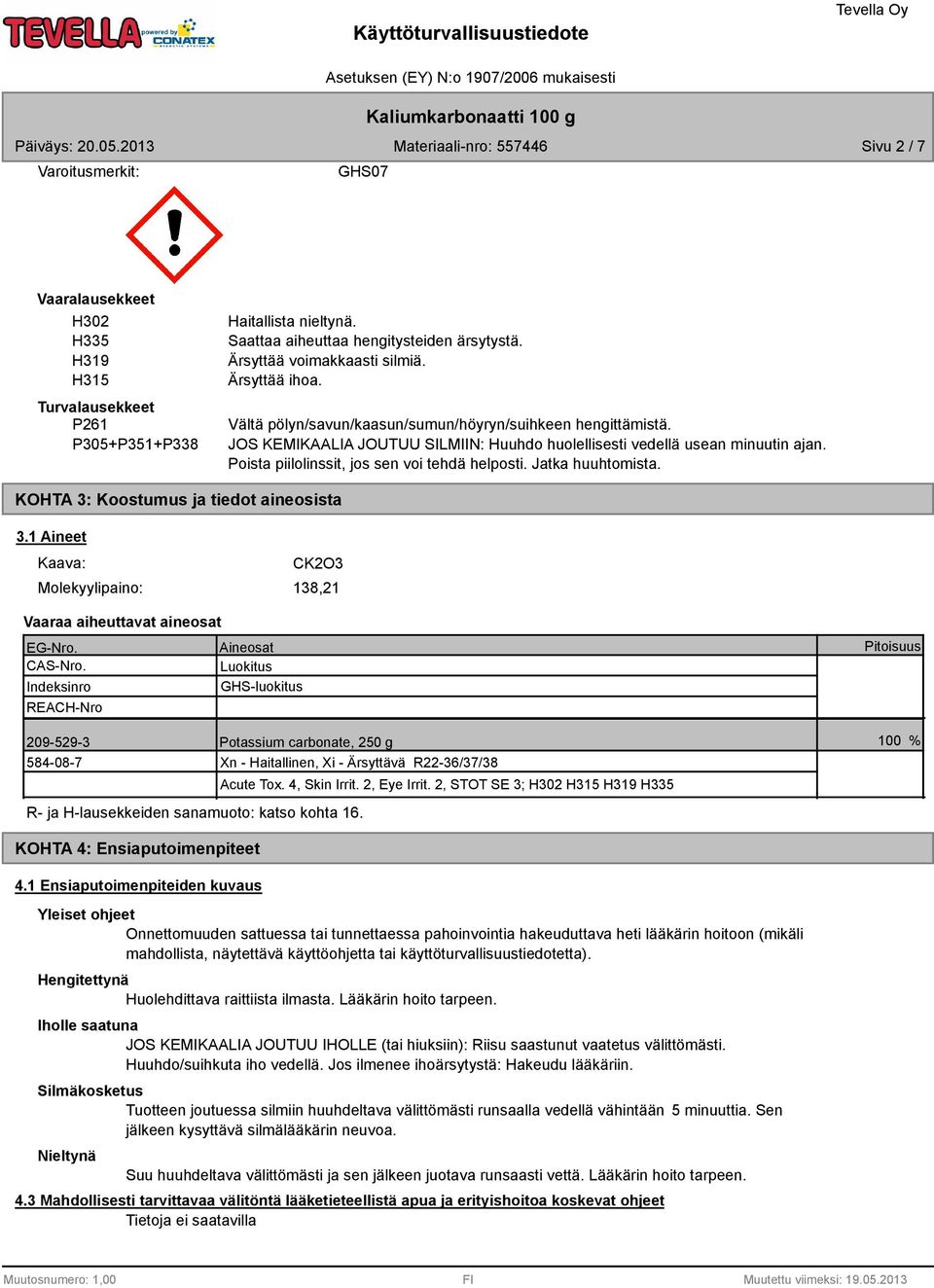 Poista piilolinssit, jos sen voi tehdä helposti. Jatka huuhtomista. KOHTA 3: Koostumus ja tiedot aineosista 3.1 Aineet Kaava: CK2O3 Molekyylipaino: 138,21 Vaaraa aiheuttavat aineosat EG-Nro.