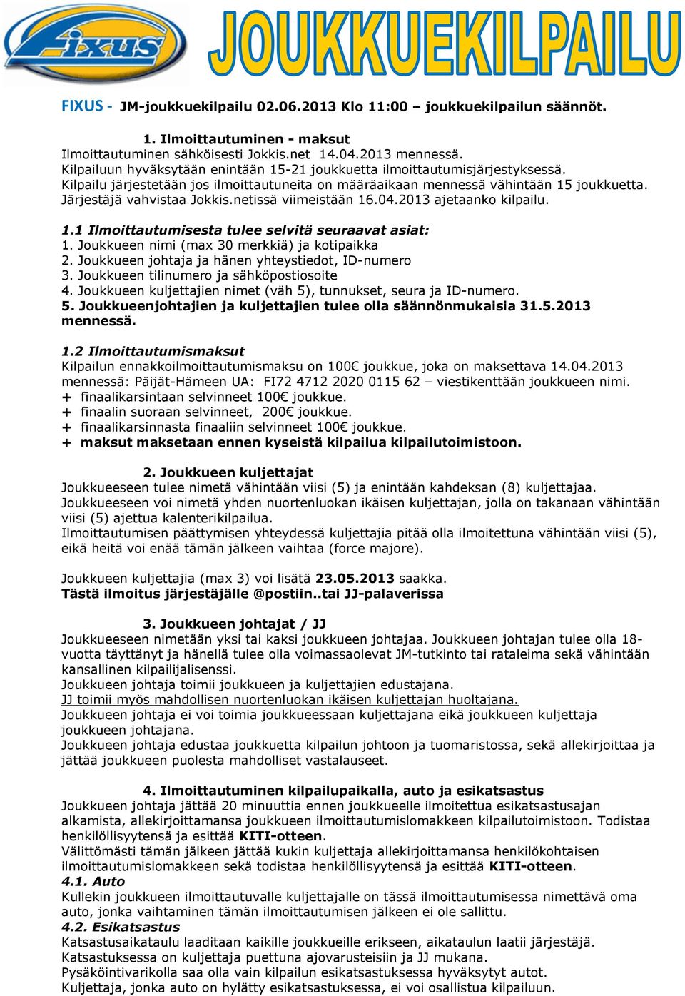 netissä viimeistään 16.04.2013 ajetaanko kilpailu. 1.1 Ilmoittautumisesta tulee selvitä seuraavat asiat: 1. Joukkueen nimi (max 30 merkkiä) ja kotipaikka 2.