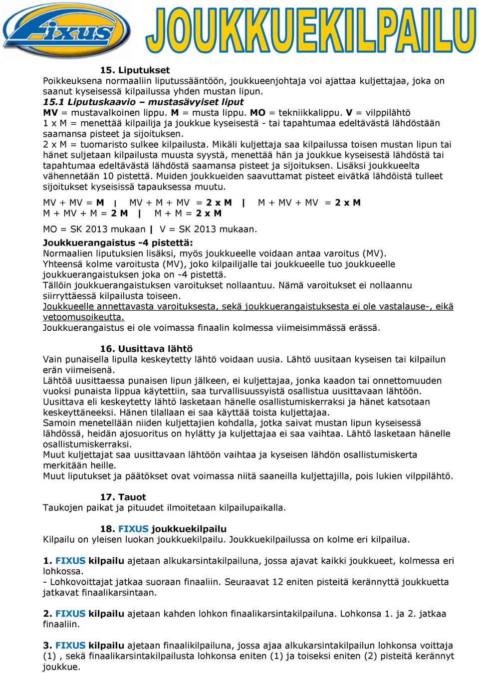 V = vilppilähtö 1 x M = menettää kilpailija ja joukkue kyseisestä - tai tapahtumaa edeltävästä lähdöstään saamansa pisteet ja sijoituksen. 2 x M = tuomaristo sulkee kilpailusta.